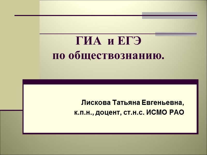 ГИА  и ЕГЭ  по обществознанию.  Лискова Татьяна Евгеньевна, к.п.н., доцент, ст.н.с.